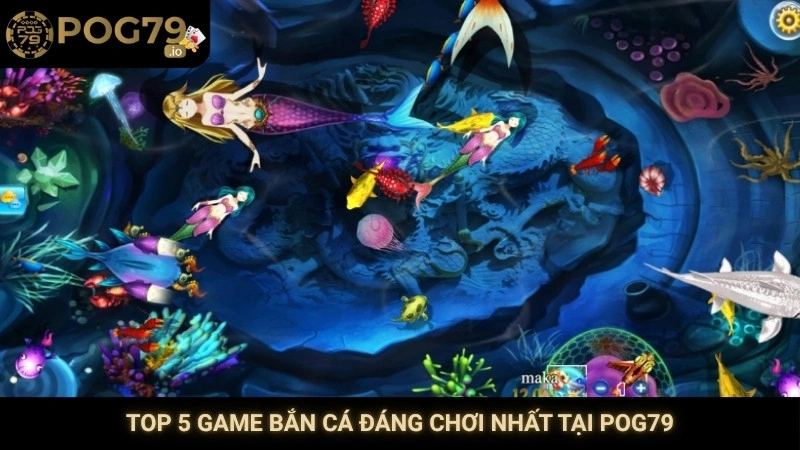 Top 5 game bắn cá đáng chơi nhất tại Pog79