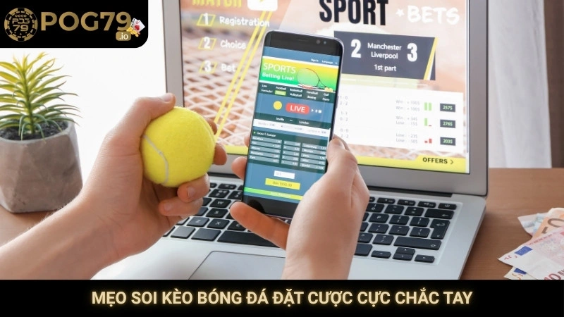 Mẹo soi kèo bóng đá đặt cược cực chắc tay