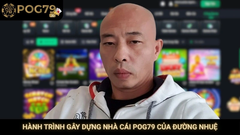 Hành trình gây dựng nhà cái Pog79 của Đường Nhuệ