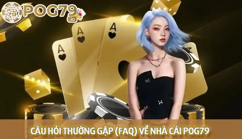 Giải đáp FAQ Pog79 - Câu hỏi thường gặp nhất tại nhà cái