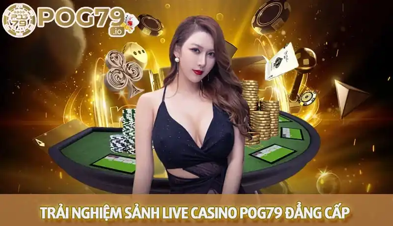 Trải nghiệm sảnh live casino Pog79 đẳng cấp